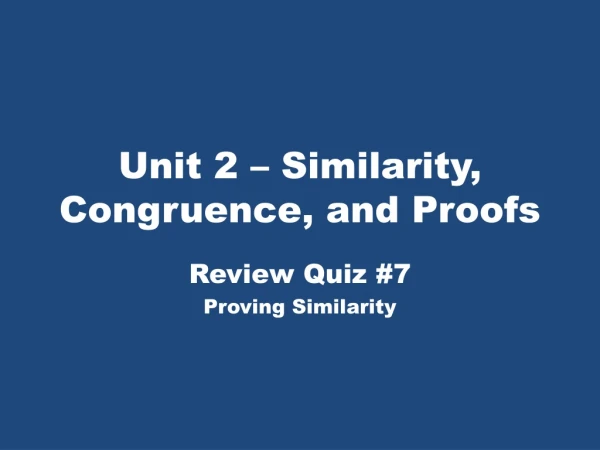 Unit 2 – Similarity, Congruence, and Proofs