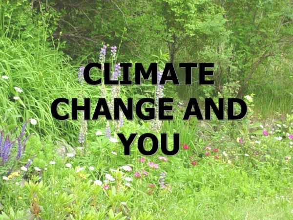 CLIMATE CHANGE AND YOU