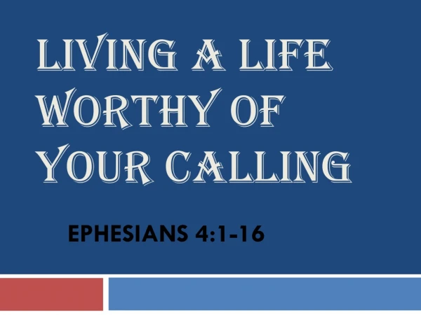 LIVING A LIFE WORTHY OF YOUR CALLING