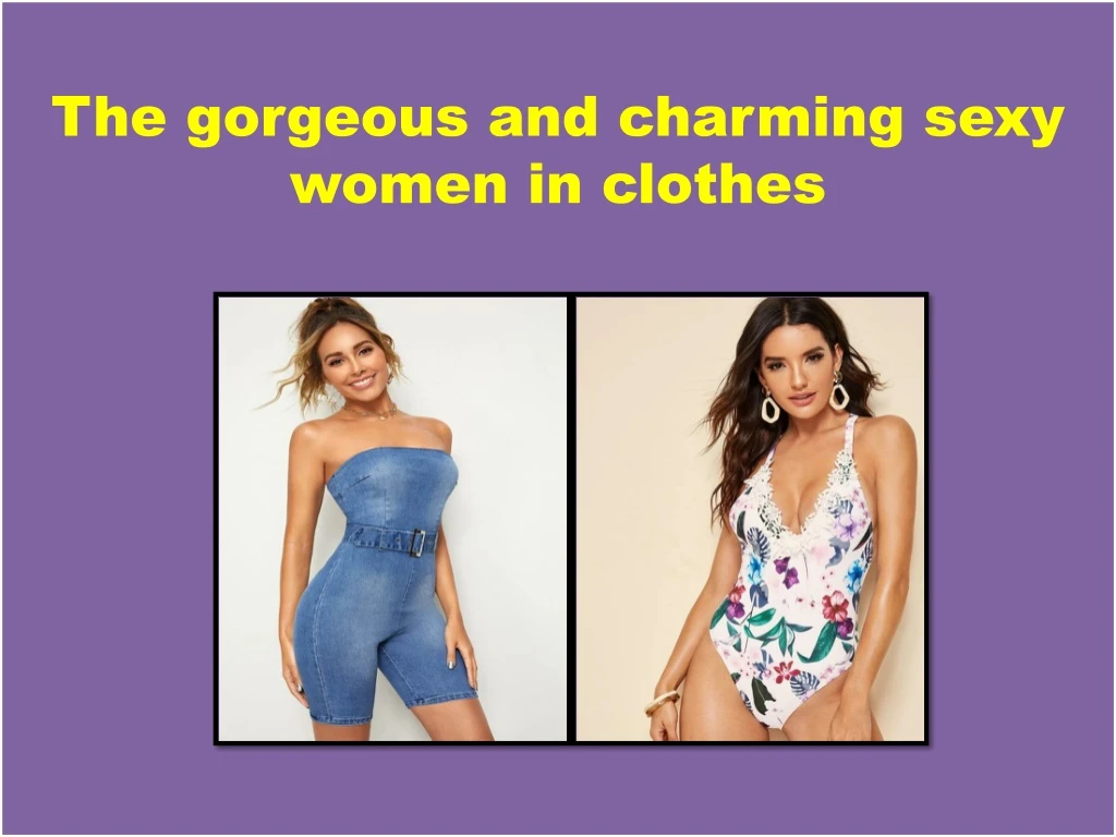the gorgeous and charming sexy women in clothes