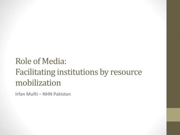 Role of Media: Facilitating institutions by resource mobilization