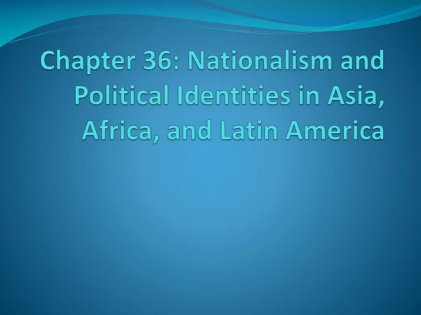 Chapter 36: Nationalism and Political Identities in Asia, Africa, and Latin America