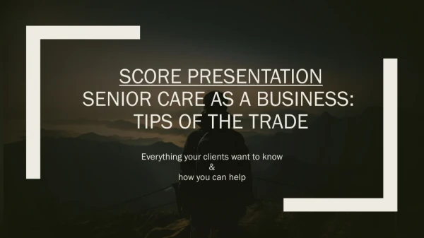SCORE Presentation Senior Care as a business:  Tips of the trade
