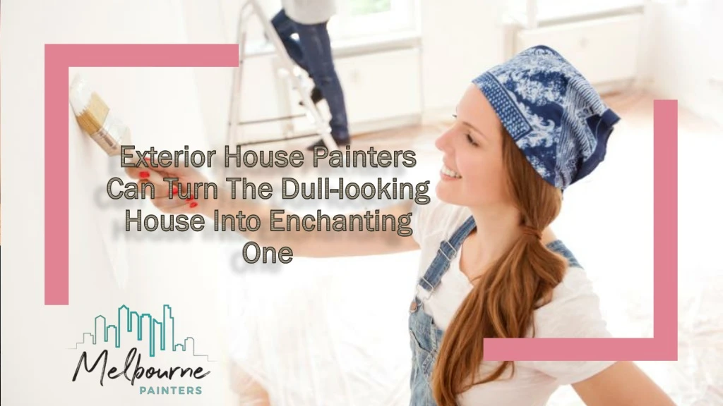 exterior house painters can turn the dull looking house into enchanting one