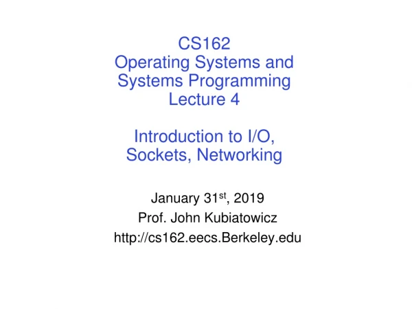 CS162 Operating Systems and Systems Programming Lecture 4 Introduction to I/O, Sockets, Networking
