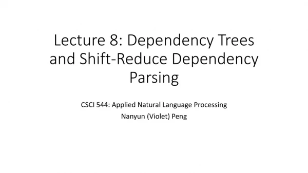 Lecture 8: Dependency Trees and Shift-Reduce Dependency Parsing