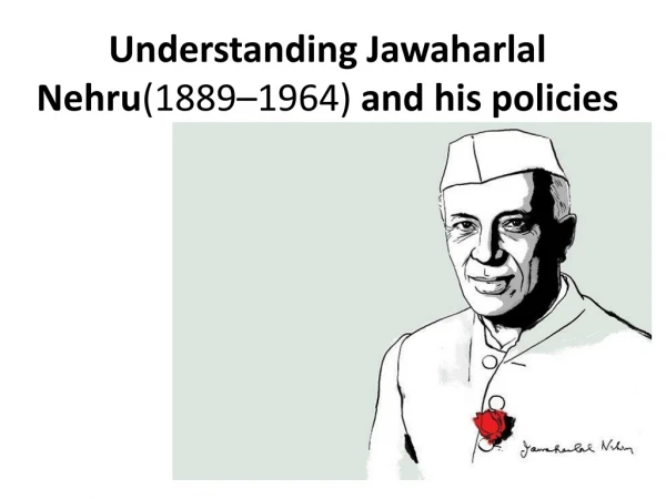 Understanding Jawaharlal Nehru (1889–1964) and his policies