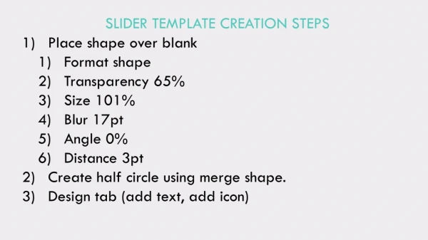 SLIDER TEMPLATE CREATION STEPS Place shape over blank Format shape Transparency 65% Size 101%