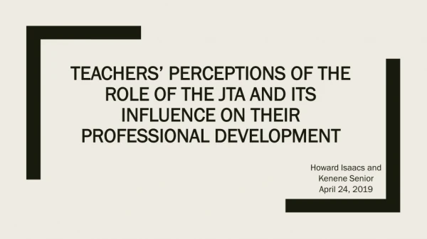 TEACHERS’ PERCEPTIONS OF THE ROLE OF THE JTA AND ITS INFLUENCE ON THEIR PROFESSIONAL DEVELOPMENT