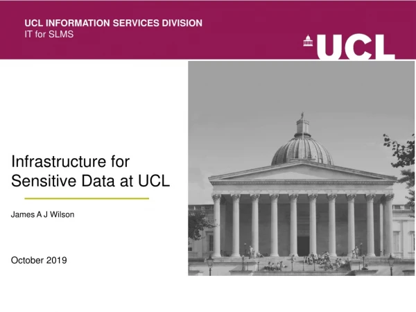 Infrastructure for Sensitive Data at UCL James A J Wilson