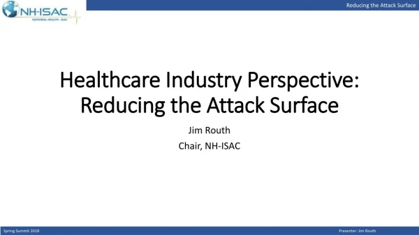 Healthcare Industry Perspective: Reducing the Attack Surface