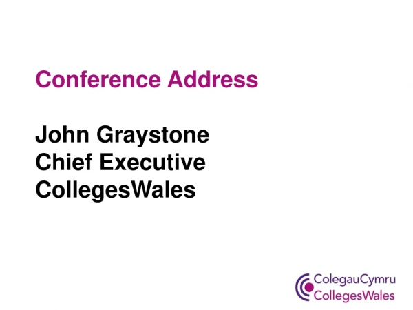 Conference Address John Graystone Chief Executive CollegesWales