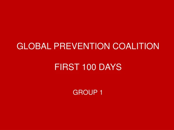 GLOBAL PREVENTION COALITION FIRST 100 DAYS GROUP 1