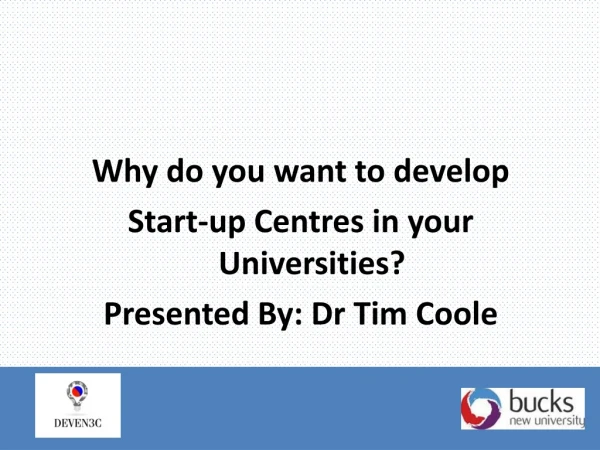 Why do you want to develop Start-up Centres in your Universities ? Presented By: Dr Tim Coole