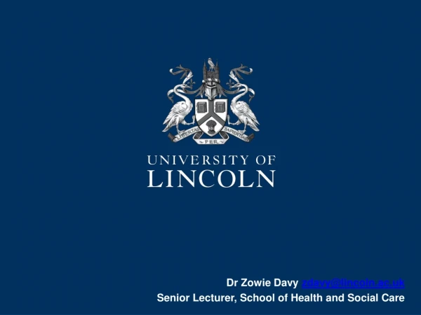 Dr Zowie Davy zdavy@lincoln.ac.uk Senior Lecturer, School of Health and Social Care