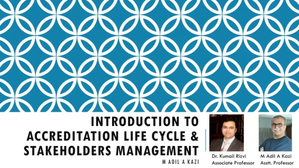 Introduction to Accreditation life cycle &amp; stakeholders management M Adil A Kazi