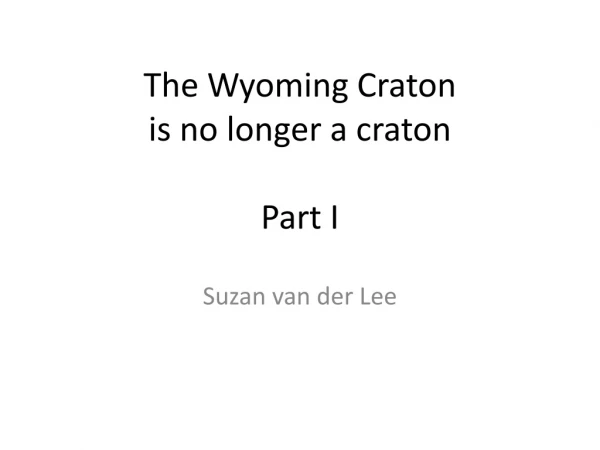 The Wyoming Craton is no longer a craton Part I