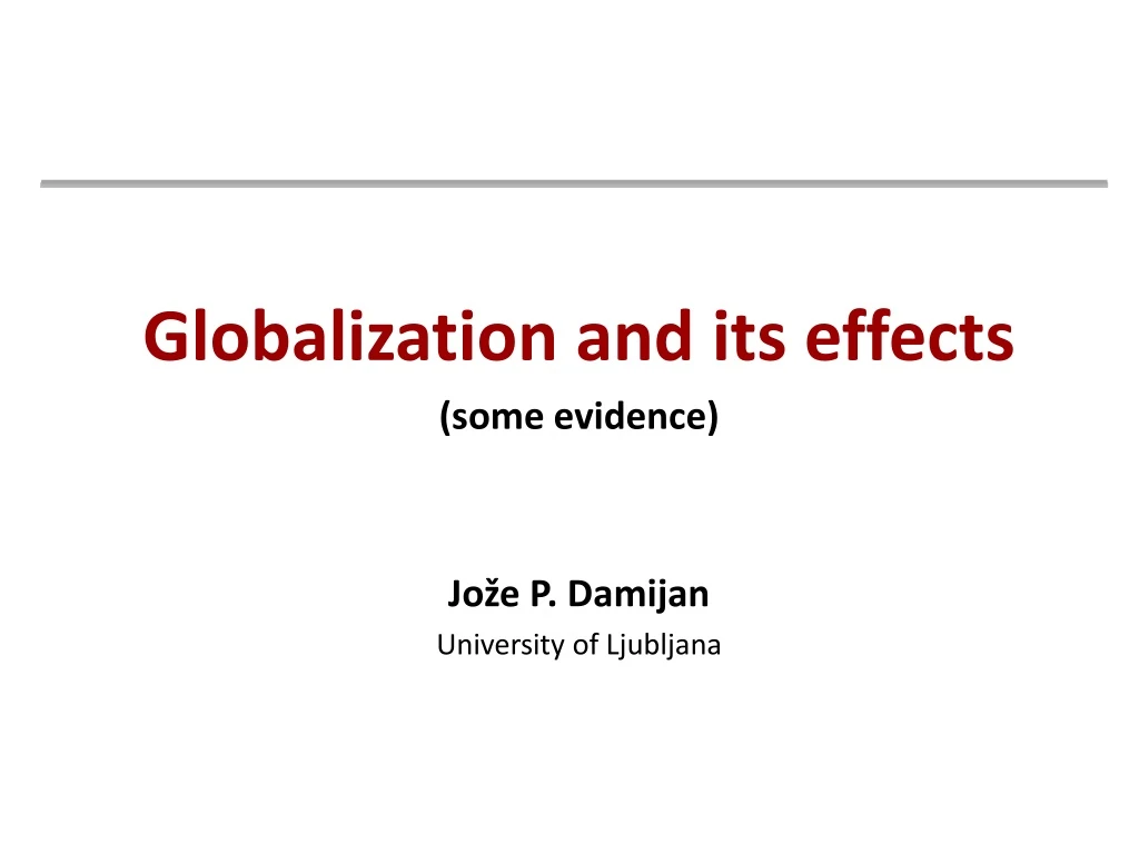globalization and its effects some evidence jo e p damijan university of ljubljana