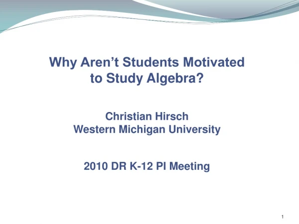 Why Aren’t Students Motivated to Study Algebra? Christian Hirsch Western Michigan University