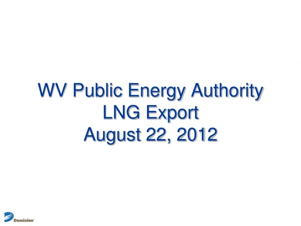 WV Public Energy Authority LNG Export August 22, 2012