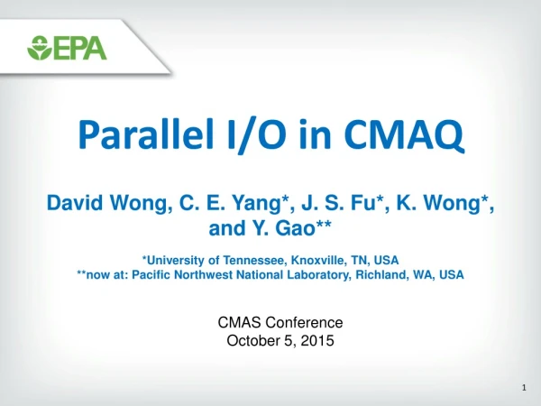 Parallel I/O in CMAQ David Wong, C. E. Yang *, J. S. Fu*, K. Wong*, and Y. Gao**