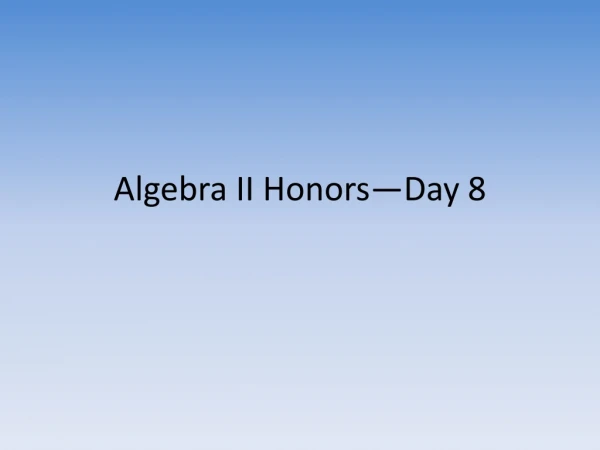 Algebra II Honors—Day 8