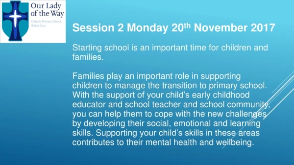 Session 2 Monday 20 th November 2017 Starting school is an important time for children and