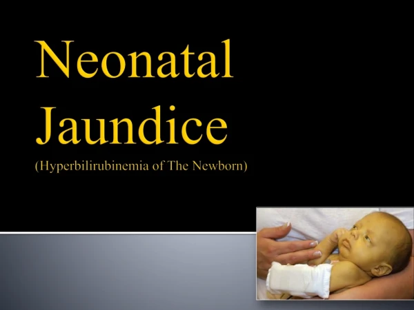 Neonatal Jaundice ( Hyperbilirubinemia of The Newborn)