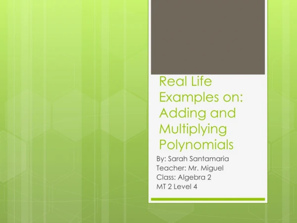Real Life E xamples on: Adding and Multiplying Polynomials