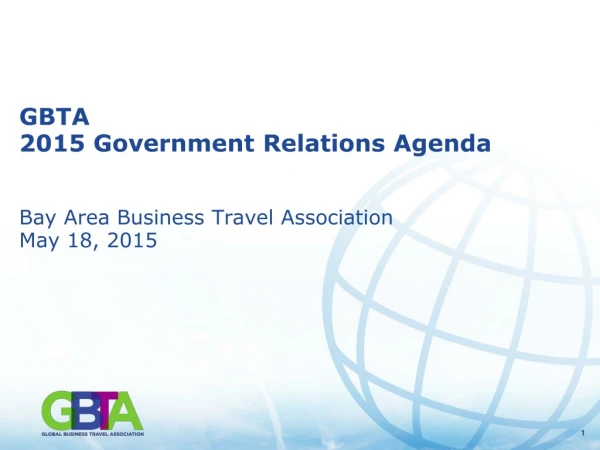 GBTA 2015 Government Relations Agenda Bay Area Business Travel Association May 18, 2015