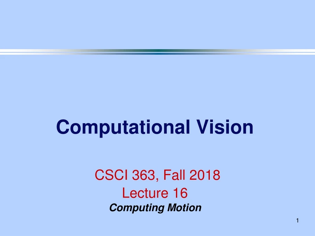 computational vision csci 363 fall 2018 lecture 16 computing motion