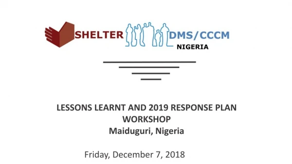 LESSONS LEARNT AND 2019 RESPONSE PLAN WORKSHOP Maiduguri, Nigeria