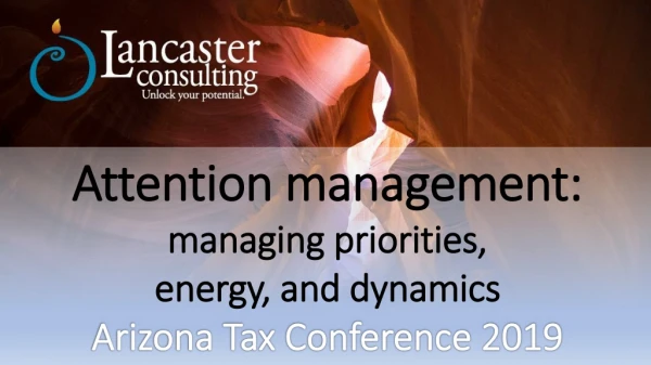 Attention management: managing priorities, energy, and dynamics Arizona Tax Conference 2019