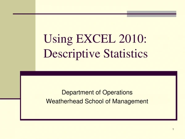 Using EXCEL 2010: Descriptive Statistics