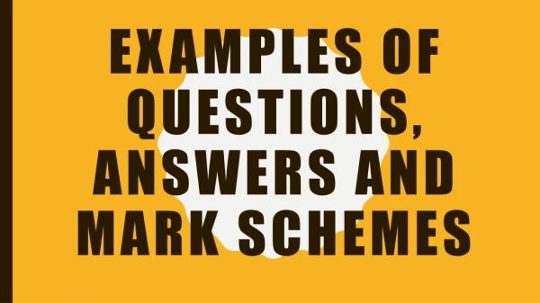 Examples of Questions, answers and Mark Schemes