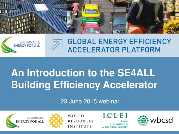 An Introduction to the SE4ALL Building Efficiency Accelerator 23 June 2015 webinar
