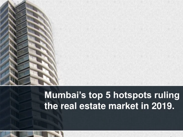 Mumbai’s top 5 hotspots ruling the real estate market in 2019.