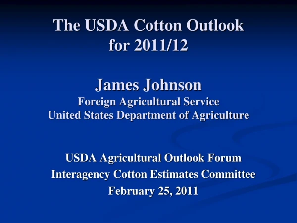 USDA Agricultural Outlook Forum Interagency Cotton Estimates Committee February 25, 2011