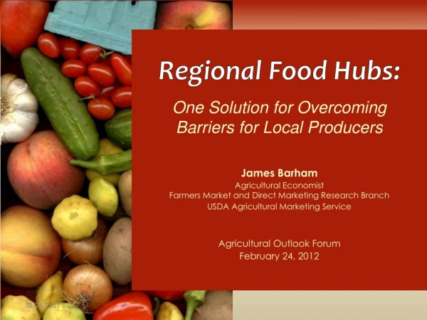 Regional Food Hubs: One Solution for Overcoming Barriers for Local Producers James Barham