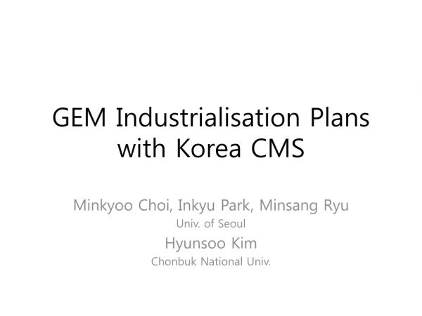 GEM Industrialisation Plans with Korea CMS