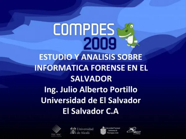 ESTUDIO Y ANALISIS SOBRE INFORMATICA FORENSE EN EL SALVADOR Ing. Julio Alberto Portillo Universidad de El Salvador El Sa
