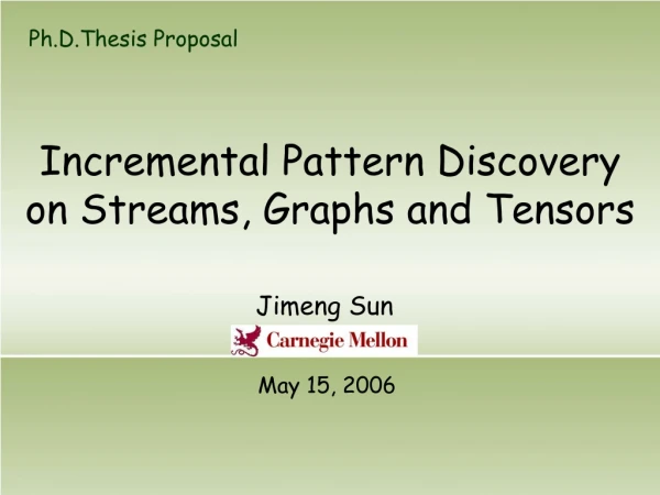 Incremental Pattern Discovery on Streams, Graphs and Tensors