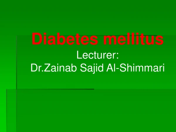 Diabetes mellitus Lecturer: Dr.Zainab Sajid Al-Shimmari