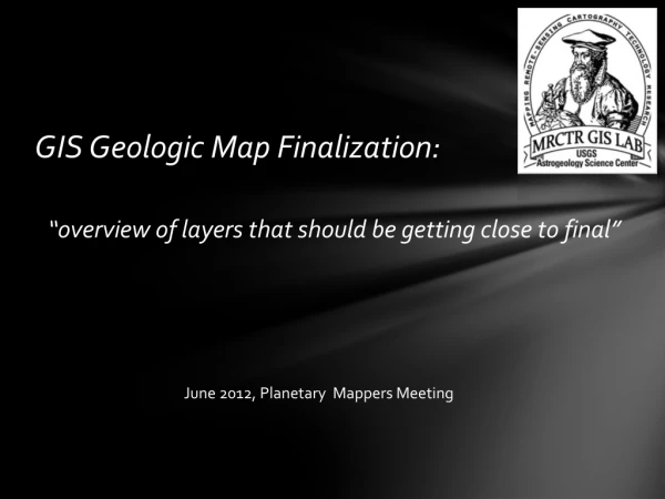 GIS Geologic Map Finalization: “overview of layers that should be getting close to final”