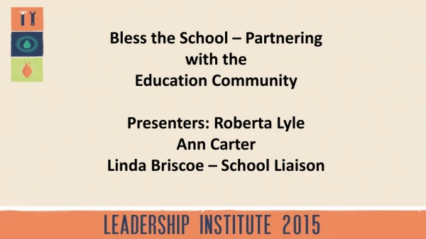 Bless the School – Partnering with the Education Community Presenters: Roberta Lyle Ann Carter