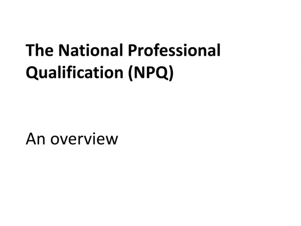 The National Professional Qualification (NPQ) An overview