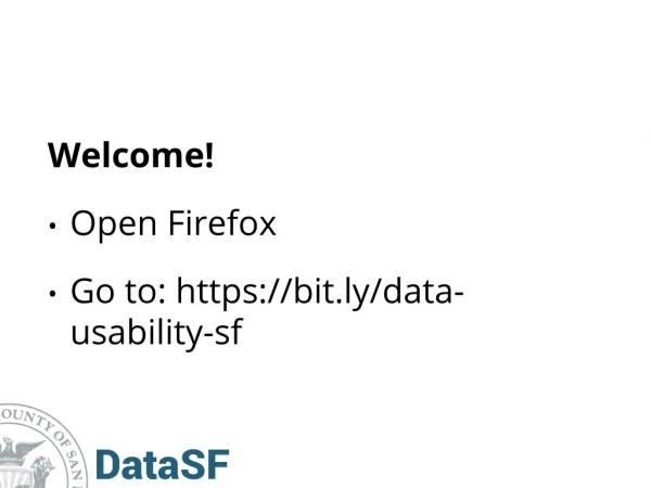 Welcome! Open Firefox Go to: https://bit.ly/data-usability-sf