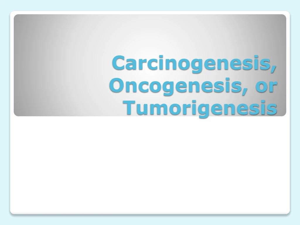 carcinogenesis oncogenesis or tumorigenesis