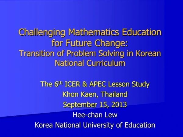The 6 th ICER &amp; APEC Lesson Study Khon Kaen , Thailand September 15, 2013 Hee-chan Lew