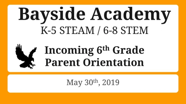 Bayside Academy K-5 STEAM / 6-8 STEM Incoming 6 th Grade Parent Orientation